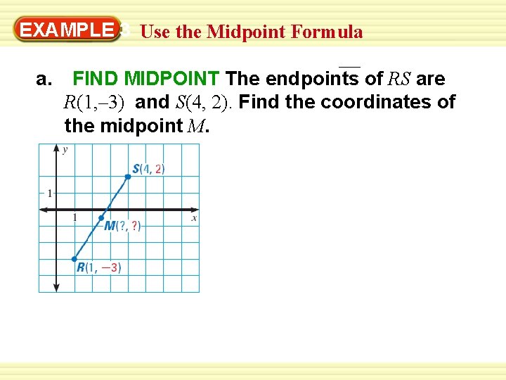 EXAMPLE 3 Use the Midpoint Formula a. FIND MIDPOINT The endpoints of RS are EXAMPLE 3 Use the Midpoint Formula a. FIND MIDPOINT The endpoints of RS are