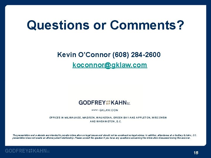 Questions or Comments? Kevin O’Connor (608) 284 -2600 koconnor@gklaw. com OFFICES IN MILWAUKEE, MADISON,