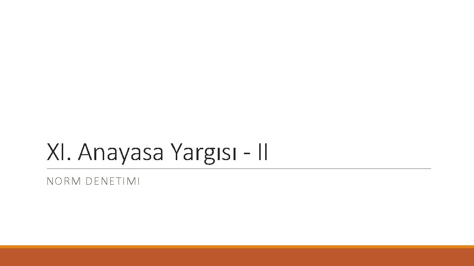 XI. Anayasa Yargısı - II NORM DENETIMI 