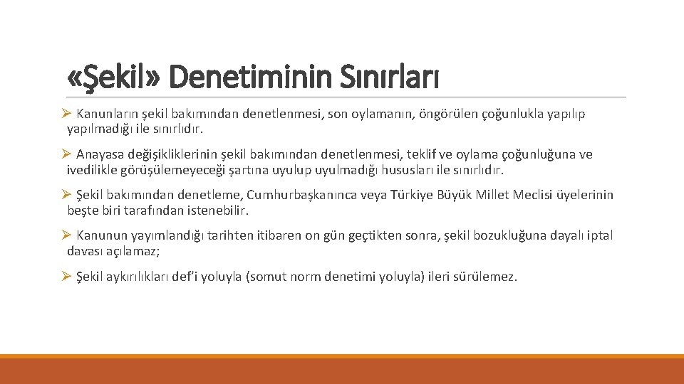  «Şekil» Denetiminin Sınırları Ø Kanunların şekil bakımından denetlenmesi, son oylamanın, öngörülen çoğunlukla yapılıp