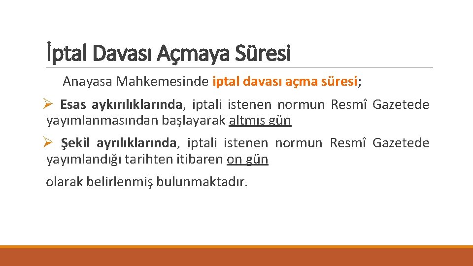 İptal Davası Açmaya Süresi Anayasa Mahkemesinde iptal davası açma süresi; Ø Esas aykırılıklarında, iptali