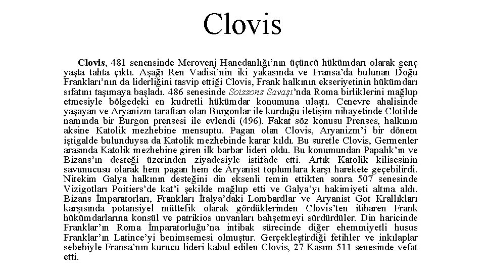 Clovis, 481 senensinde Merovenj Hanedanlığı’nın üçüncü hükümdarı olarak genç yaşta tahta çıktı. Aşağı Ren