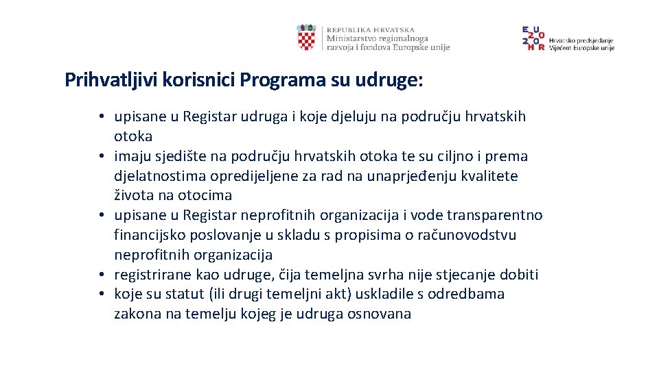 Prihvatljivi korisnici Programa su udruge: • upisane u Registar udruga i koje djeluju na