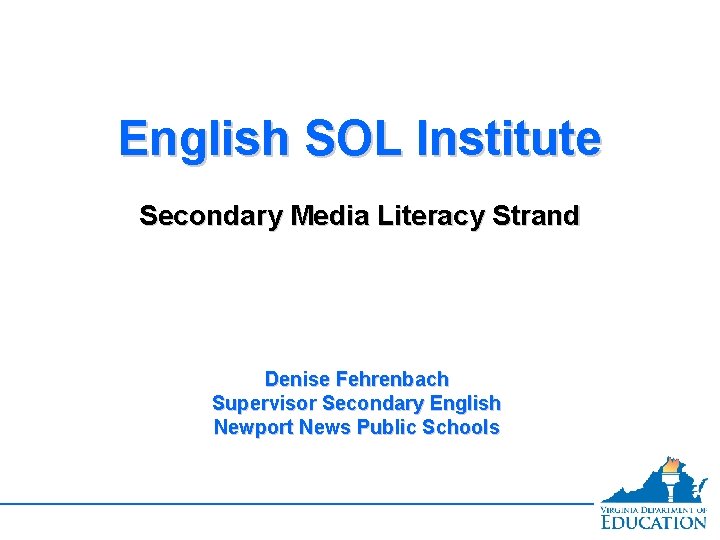 English SOL Institute Secondary Media Literacy Strand Denise Fehrenbach Supervisor Secondary English Newport News