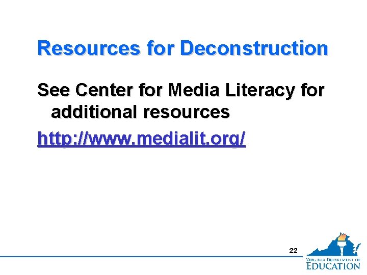 Resources for Deconstruction See Center for Media Literacy for additional resources http: //www. medialit.