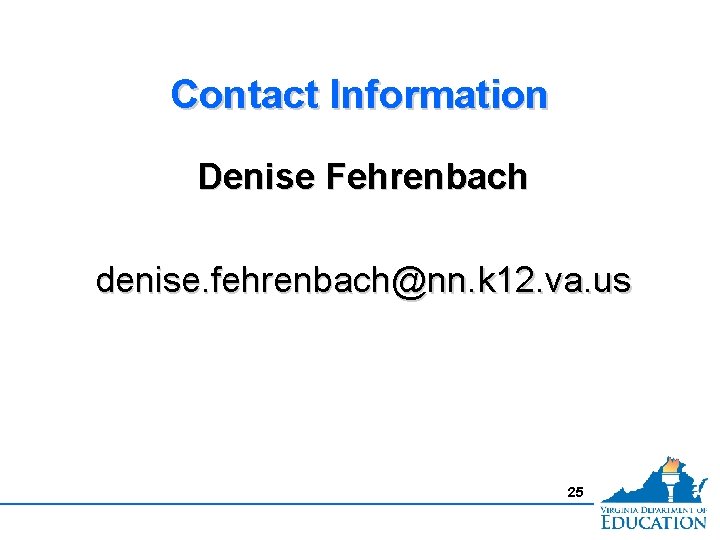 Contact Information Denise Fehrenbach denise. fehrenbach@nn. k 12. va. us 25 