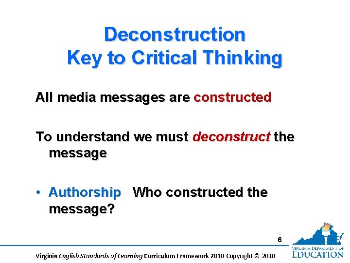 Deconstruction Key to Critical Thinking All media messages are constructed To understand we must