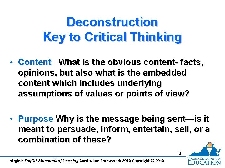 Deconstruction Key to Critical Thinking • Content What is the obvious content- facts, opinions,