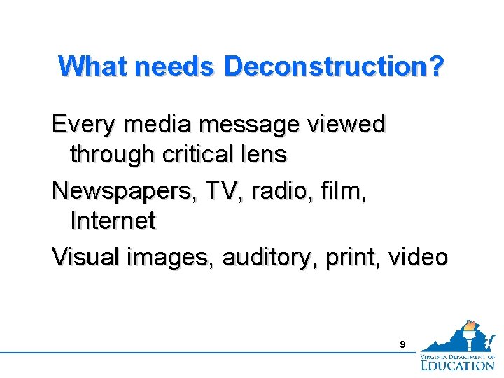 What needs Deconstruction? Every media message viewed through critical lens Newspapers, TV, radio, film,