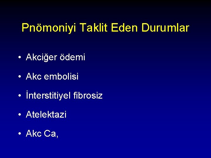 Pnömoniyi Taklit Eden Durumlar • Akciğer ödemi • Akc embolisi • İnterstitiyel fibrosiz •