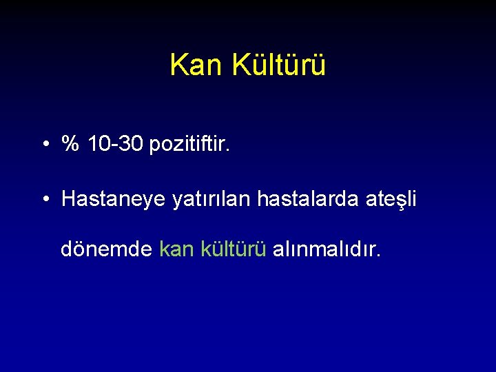 Kan Kültürü • % 10 -30 pozitiftir. • Hastaneye yatırılan hastalarda ateşli dönemde kan