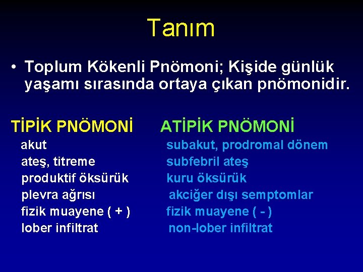 Tanım • Toplum Kökenli Pnömoni; Kişide günlük yaşamı sırasında ortaya çıkan pnömonidir. TİPİK PNÖMONİ