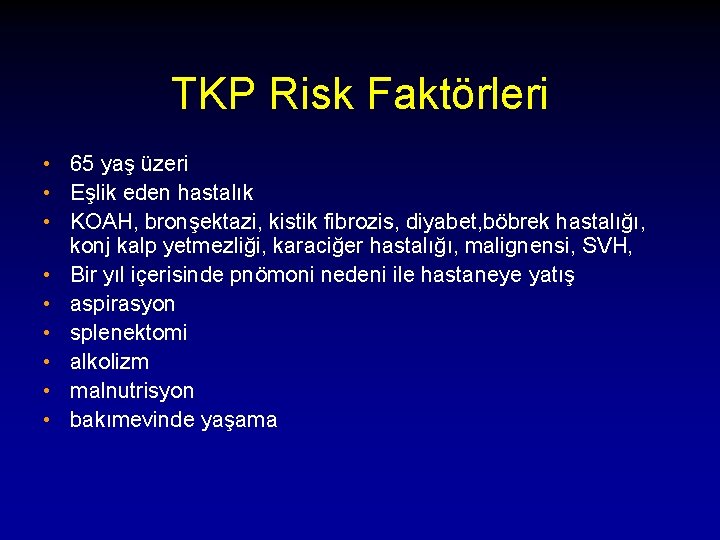 TKP Risk Faktörleri • 65 yaş üzeri • Eşlik eden hastalık • KOAH, bronşektazi,