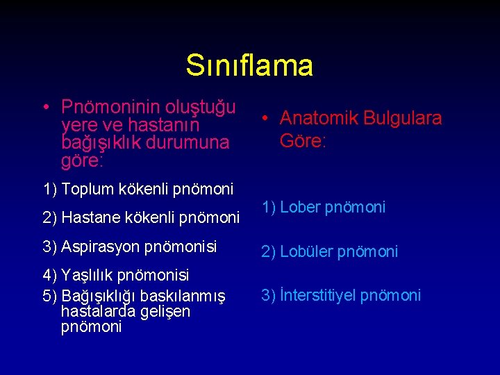 Sınıflama • Pnömoninin oluştuğu yere ve hastanın bağışıklık durumuna göre: • Anatomik Bulgulara Göre: