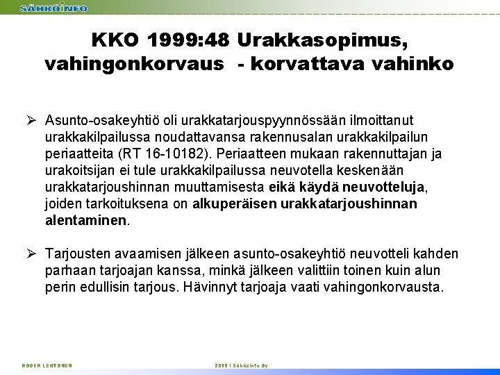 KKO 1999: 48 Urakkasopimus, vahingonkorvaus - korvattava vahinko Ø Asunto-osakeyhtiö oli urakkatarjouspyynnössään ilmoittanut urakkakilpailussa