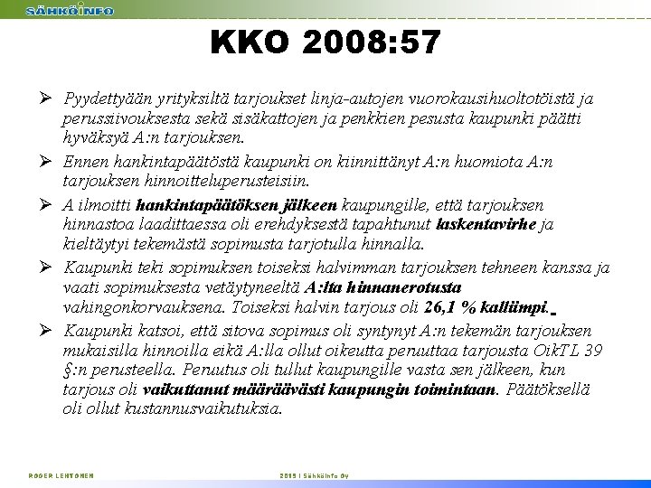 KKO 2008: 57 Ø Pyydettyään yrityksiltä tarjoukset linja-autojen vuorokausihuoltotöistä ja perussiivouksesta sekä sisäkattojen ja