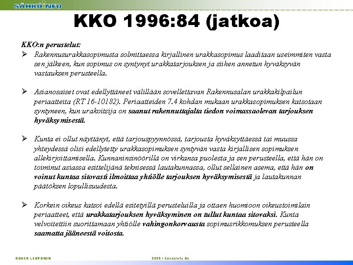 KKO 1996: 84 (jatkoa) KKO: n perustelut: Ø Rakennusurakkasopimusta solmittaessa kirjallinen urakkasopimus laaditaan useimmiten