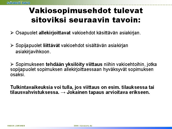 Vakiosopimusehdot tulevat sitoviksi seuraavin tavoin: Ø Osapuolet allekirjoittavat vakioehdot käsittävän asiakirjan. Ø Sopijapuolet liittävät