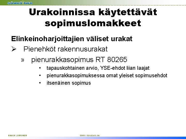 Urakoinnissa käytettävät sopimuslomakkeet Elinkeinoharjoittajien väliset urakat Ø Pienehköt rakennusurakat » pienurakkasopimus RT 80265 •