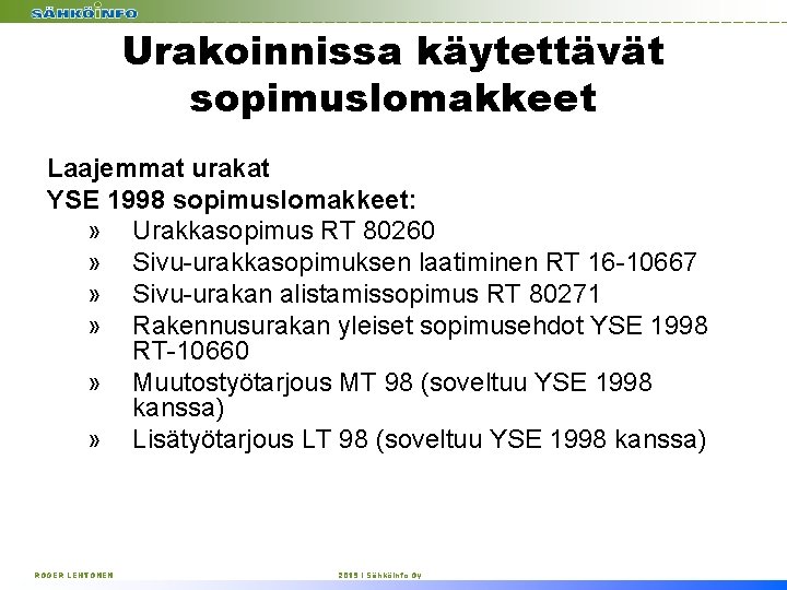 Urakoinnissa käytettävät sopimuslomakkeet Laajemmat urakat YSE 1998 sopimuslomakkeet: » Urakkasopimus RT 80260 » Sivu-urakkasopimuksen