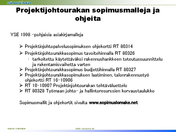 Projektijohtourakan sopimusmalleja ja ohjeita YSE 1998 -pohjaisia asiakirjamalleja Ø Projektinjohtopalvelusopimuksen ohjekortti RT 80314 Ø