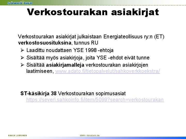 Verkostourakan asiakirjat julkaistaan Energiateollisuus ry: n (ET) verkostosuosituksina, tunnus RU Ø Laadittu noudattaen YSE