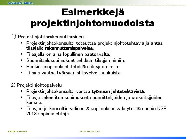 Esimerkkejä projektinjohtomuodoista 1) Projektinjohtorakennuttaminen • Projektinjohtokonsultti toteuttaa projektinjohtotehtäviä ja antaa tilaajalle rakennuttamispalvelua. • Tilaajalla