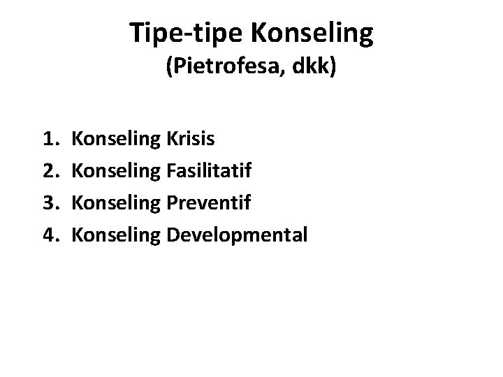 Tipe-tipe Konseling (Pietrofesa, dkk) 1. 2. 3. 4. Konseling Krisis Konseling Fasilitatif Konseling Preventif Tipe-tipe Konseling (Pietrofesa, dkk) 1. 2. 3. 4. Konseling Krisis Konseling Fasilitatif Konseling Preventif