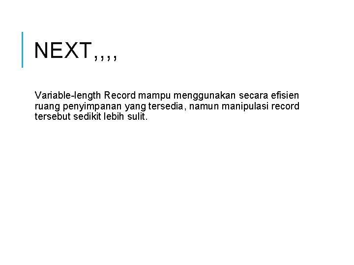 NEXT, , Variable-length Record mampu menggunakan secara efisien ruang penyimpanan yang tersedia, namun manipulasi