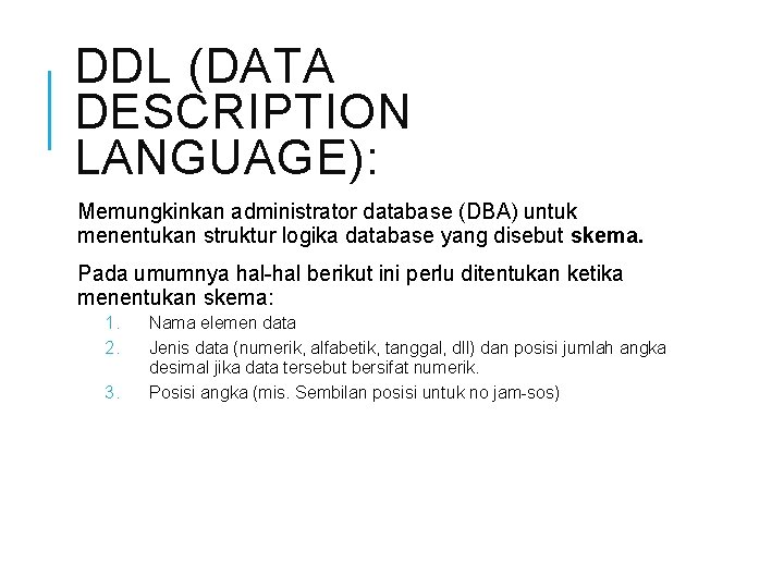 DDL (DATA DESCRIPTION LANGUAGE): Memungkinkan administrator database (DBA) untuk menentukan struktur logika database yang