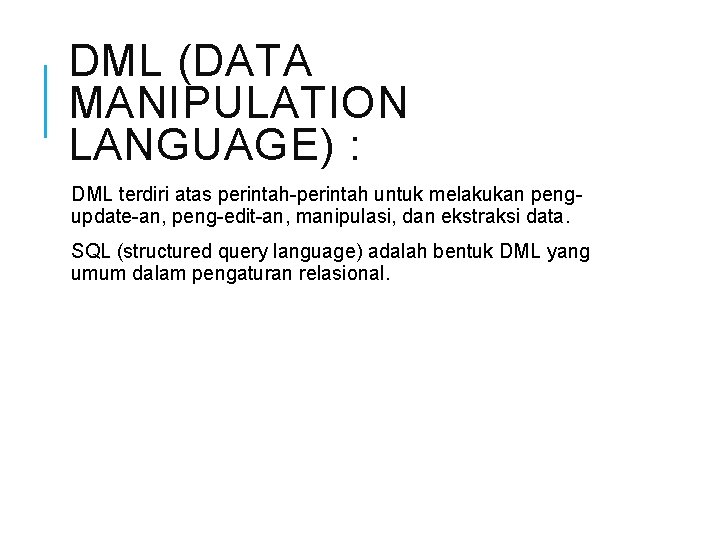 DML (DATA MANIPULATION LANGUAGE) : DML terdiri atas perintah-perintah untuk melakukan pengupdate-an, peng-edit-an, manipulasi,