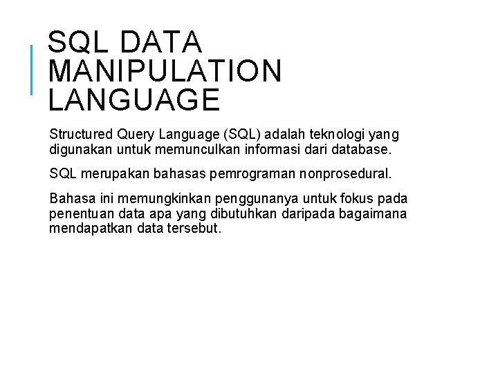 SQL DATA MANIPULATION LANGUAGE Structured Query Language (SQL) adalah teknologi yang digunakan untuk memunculkan