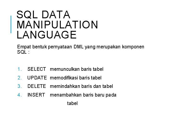 SQL DATA MANIPULATION LANGUAGE Empat bentuk pernyataan DML yang merupakan komponen SQL : 1.