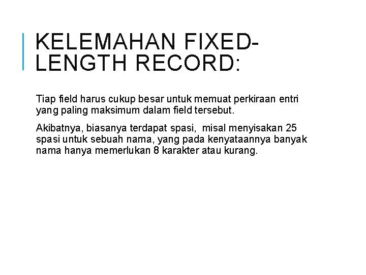 KELEMAHAN FIXEDLENGTH RECORD: Tiap field harus cukup besar untuk memuat perkiraan entri yang paling