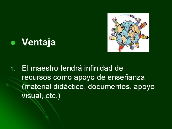 l Ventaja 1. El maestro tendrá infinidad de recursos como apoyo de enseñanza (material