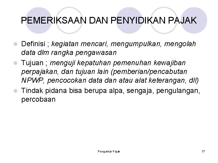 PEMERIKSAAN DAN PENYIDIKAN PAJAK Definisi ; kegiatan mencari, mengumpulkan, mengolah data dlm rangka pengawasan