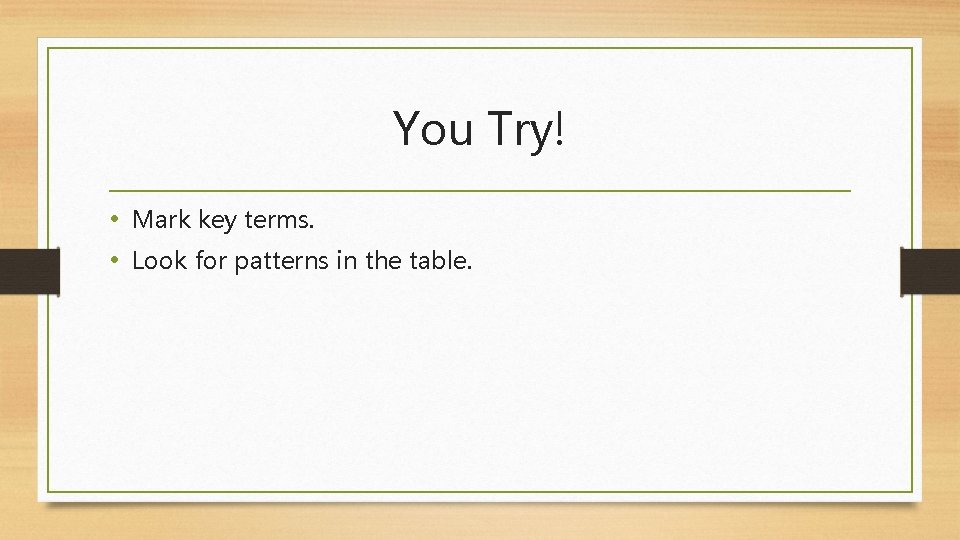 You Try! • Mark key terms. • Look for patterns in the table. 