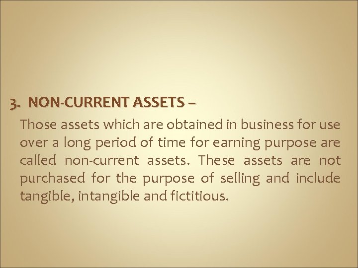 3. NON-CURRENT ASSETS – Those assets which are obtained in business for use over