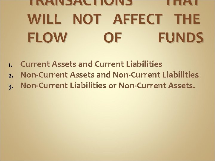 TRANSACTIONS THAT WILL NOT AFFECT THE FLOW OF FUNDS 1. 2. 3. Current Assets