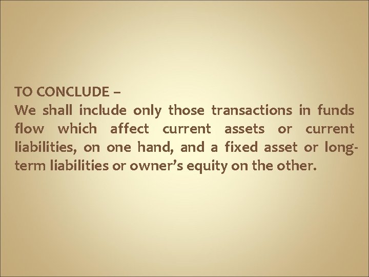 TO CONCLUDE – We shall include only those transactions in funds flow which affect