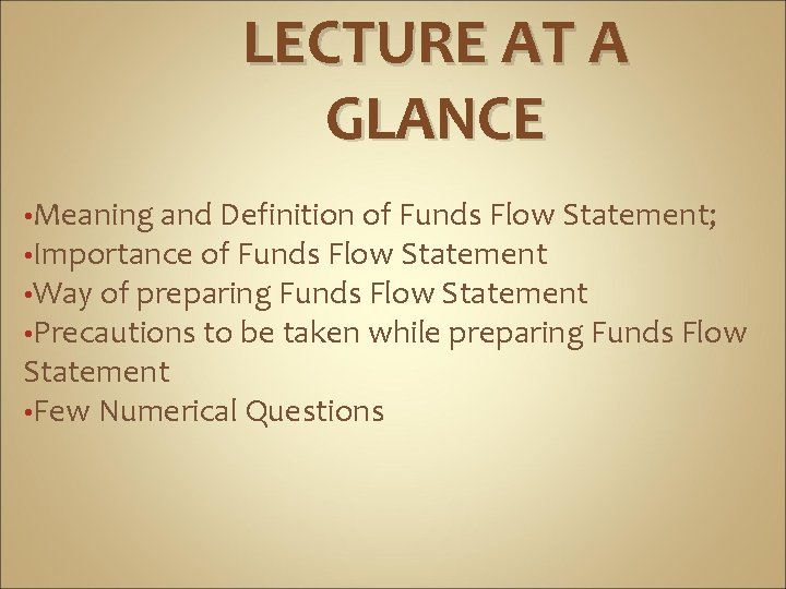 LECTURE AT A GLANCE • Meaning and Definition of Funds Flow Statement; • Importance