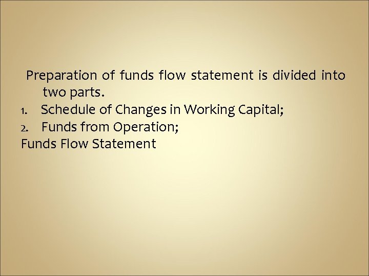 Preparation of funds flow statement is divided into two parts. 1. Schedule of Changes