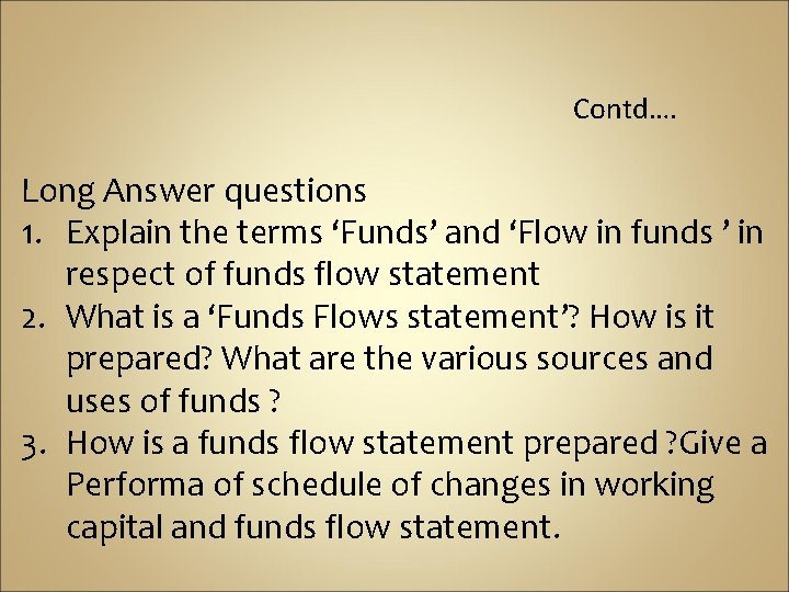 Contd…. Long Answer questions 1. Explain the terms ‘Funds’ and ‘Flow in funds ’
