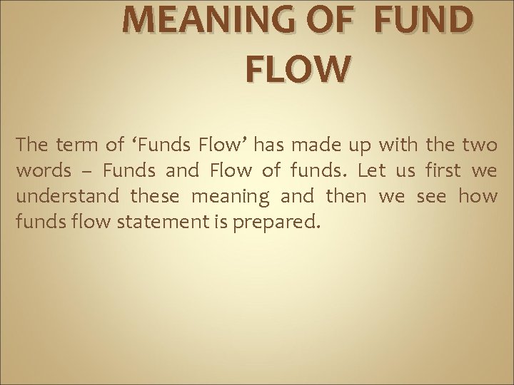 MEANING OF FUND FLOW The term of ‘Funds Flow’ has made up with the