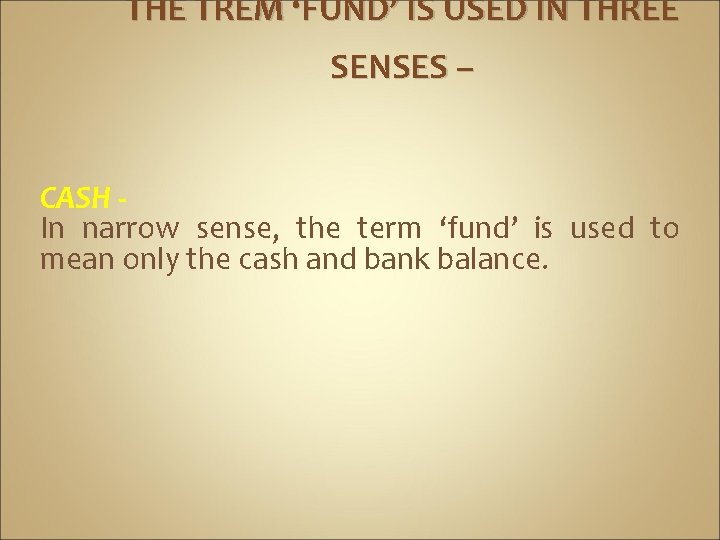 THE TREM ‘FUND’ IS USED IN THREE SENSES – CASH In narrow sense, the