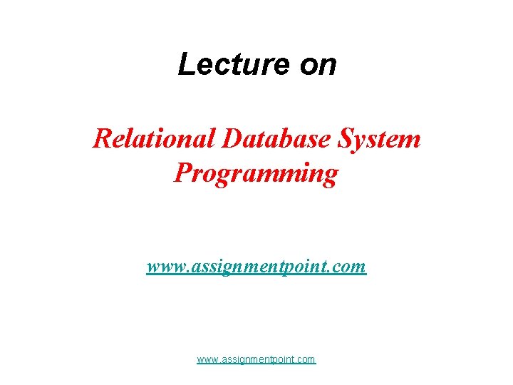 Lecture on Relational Database System Programming www. assignmentpoint. com 