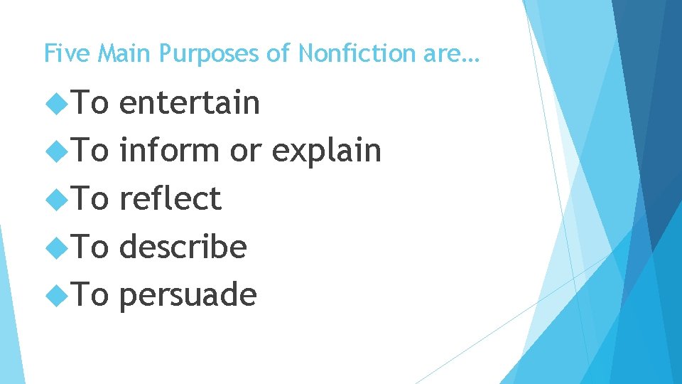 Five Main Purposes of Nonfiction are… To To To entertain inform or explain reflect