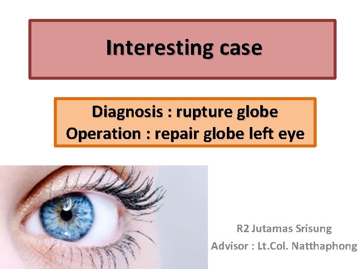 Interesting case Diagnosis : rupture globe Operation : repair globe left eye R 2