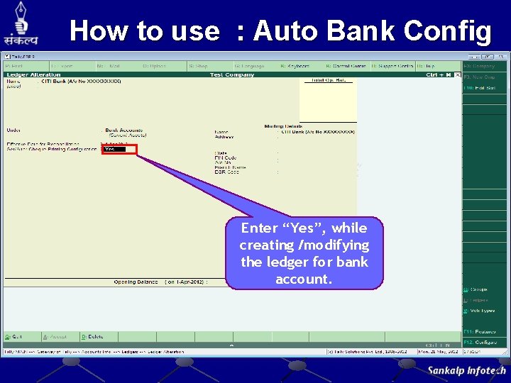 How to use : Auto Bank Config Enter “Yes”, while creating /modifying the ledger How to use : Auto Bank Config Enter “Yes”, while creating /modifying the ledger