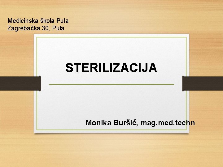 Medicinska škola Pula Zagrebačka 30, Pula STERILIZACIJA Monika Buršić, mag. med. techn 